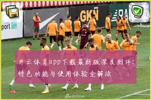 开云体育app下载最新版深度测评：特色功能与使用体验全解读