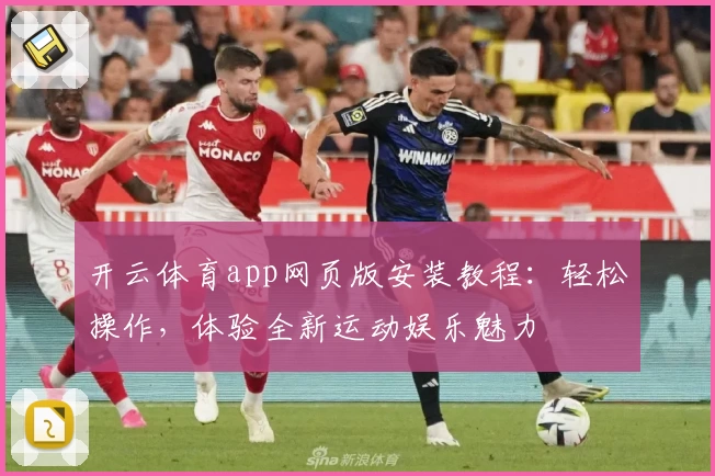 开云体育app网页版安装教程：轻松操作，体验全新运动娱乐魅力