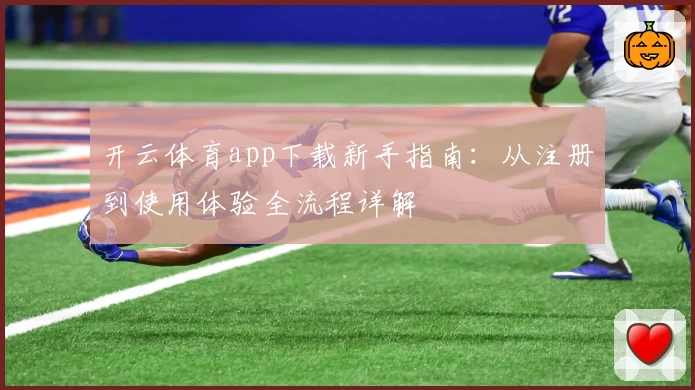 开云体育app下载新手指南：从注册到使用体验全流程详解